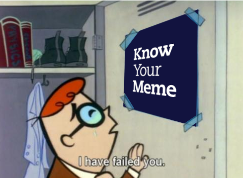 I Have Failed You | Know Your Meme