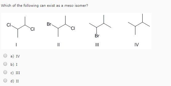 Solved Which Of The Following Can Exist As A Meso Isomer Br Chegg