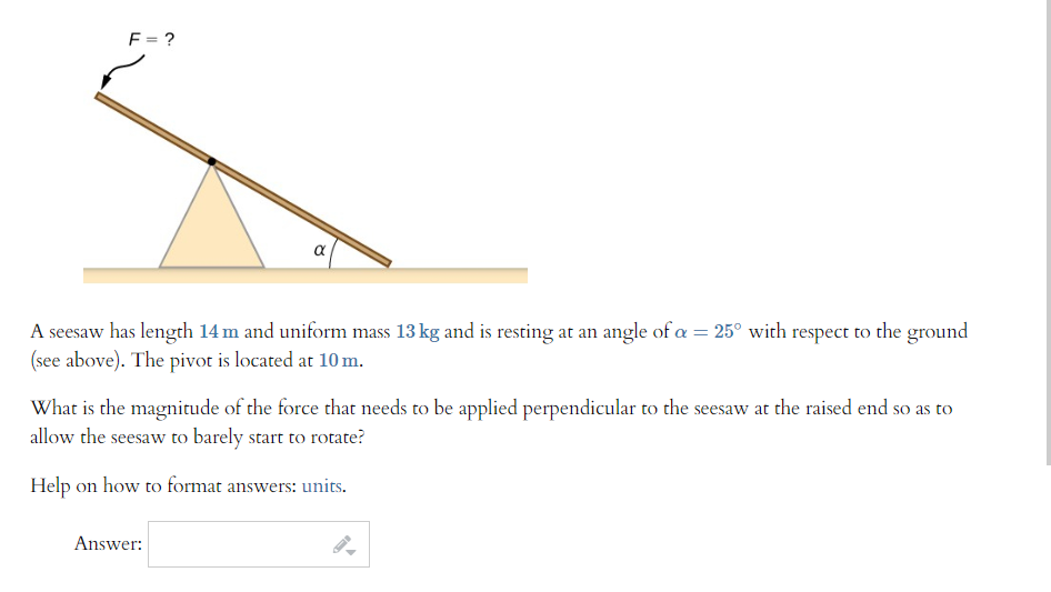 Solved F= ? A seesaw has length 14 m and uniform mass 13 kg