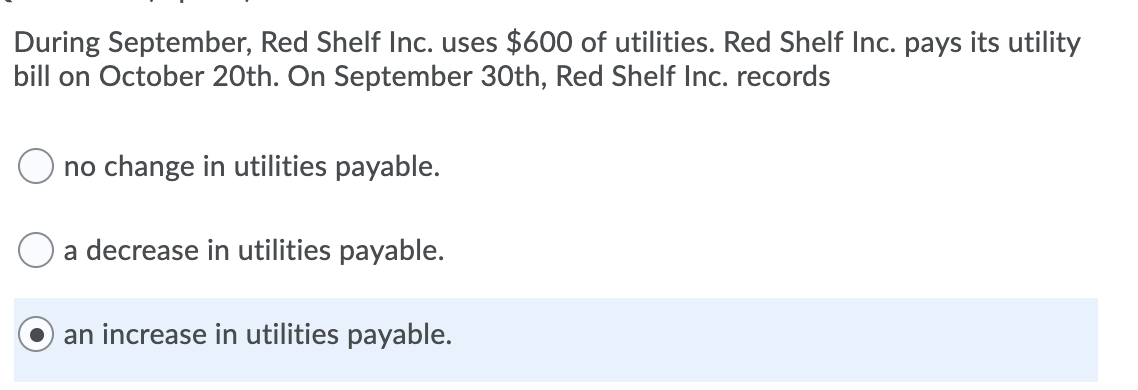 During september, red shelf inc. uses $600 of utilities. red shelf inc. pays its utility bill on october 20th. on september 3