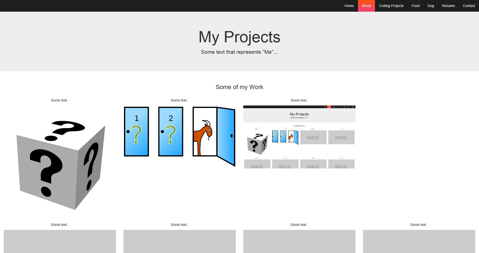Home About Coding Projects Food Dog Resume Contact My Projects Some text that represents Me... Some of my Work Some text. Some text. Some text. My Projects 1 2 IMAGE MAGE Some text. Some text. Some text. Some text.
