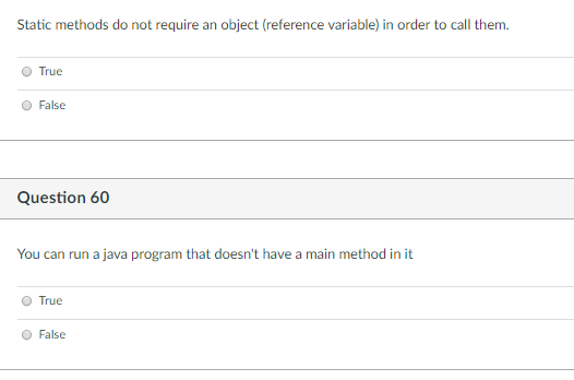 Static methods do not require an object (reference variable) in order to call them O True O False Question 60 You can run a j