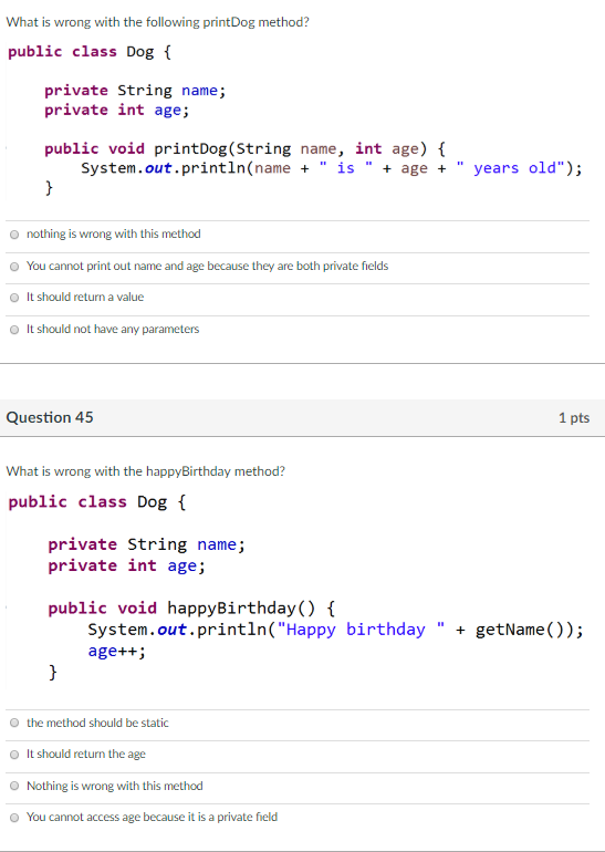 What is wrong with the following printDog method? public class Dog private String name; private int age; public void printDog