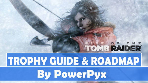 Rise of the Tomb Raider Trophy Guide & Roadmap - Rise of Tomb Raider - PlayStationTrophies.org