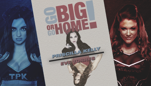 Go Big Or Go Home | Priscilla Kelly vs. Eve Torres 5d1be3a81d54177ded9e2b68a9b0ed1a