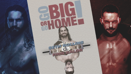 Go Big Or Go Home | Seth Rollins (c) vs. Finn Bálor 69e53fd8c1d25ea4d558b1a2850c7489