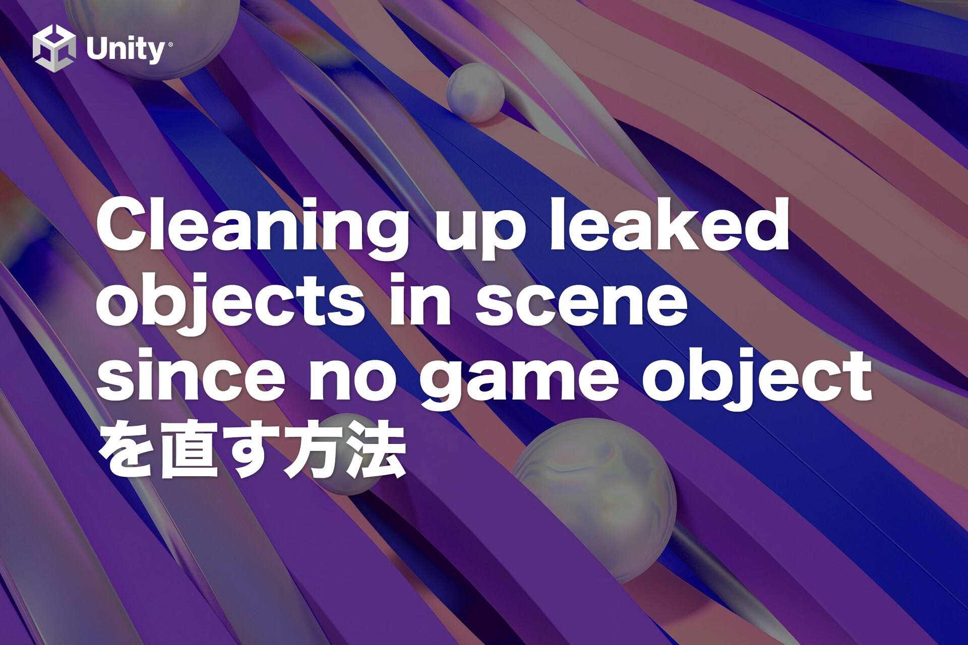 【Unity警告】Cleaning up leaked objects in scene since no game objectを直す5つの方法