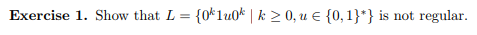 Exercise l. Show that L = {0klu0k | k > 0, u є {0.1}*) is not regular