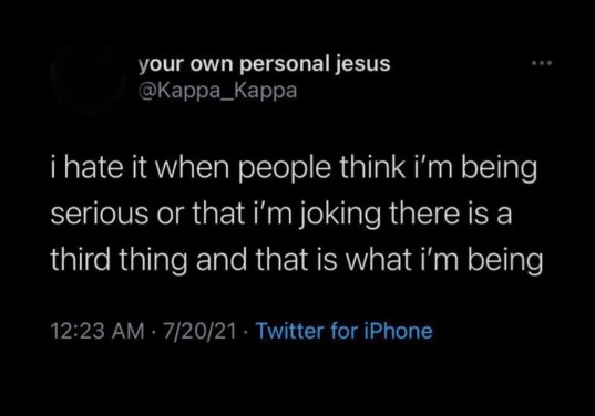 A tweet by "your own personal jesus." It reads, "i hate it when people think i'm being serious or that i'm joking there is a third thing and that is what i'm being."