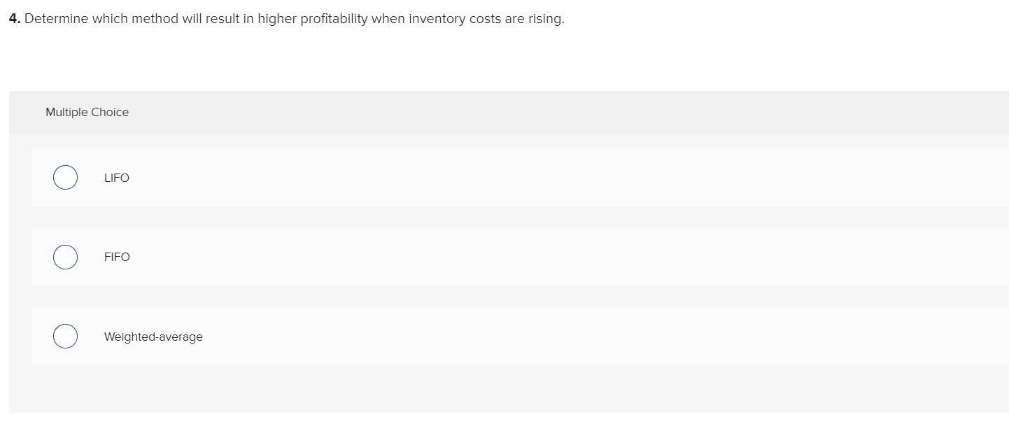 4. Determine which method will result in higher profitability when inventory costs are rising. Multiple Choice ? LIFO ? FIFO