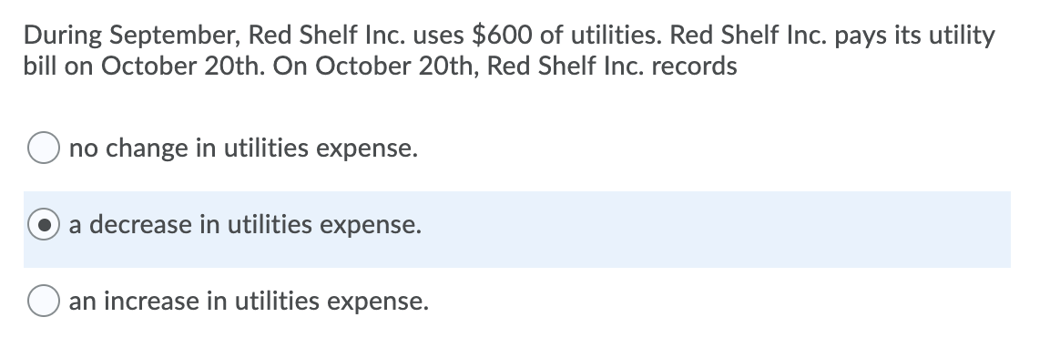 During september, red shelf inc. uses $600 of utilities. red shelf inc. pays its utility bill on october 20th. on october 20t