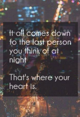 It all comes down to the last person you think of at night. That's where your heart is.