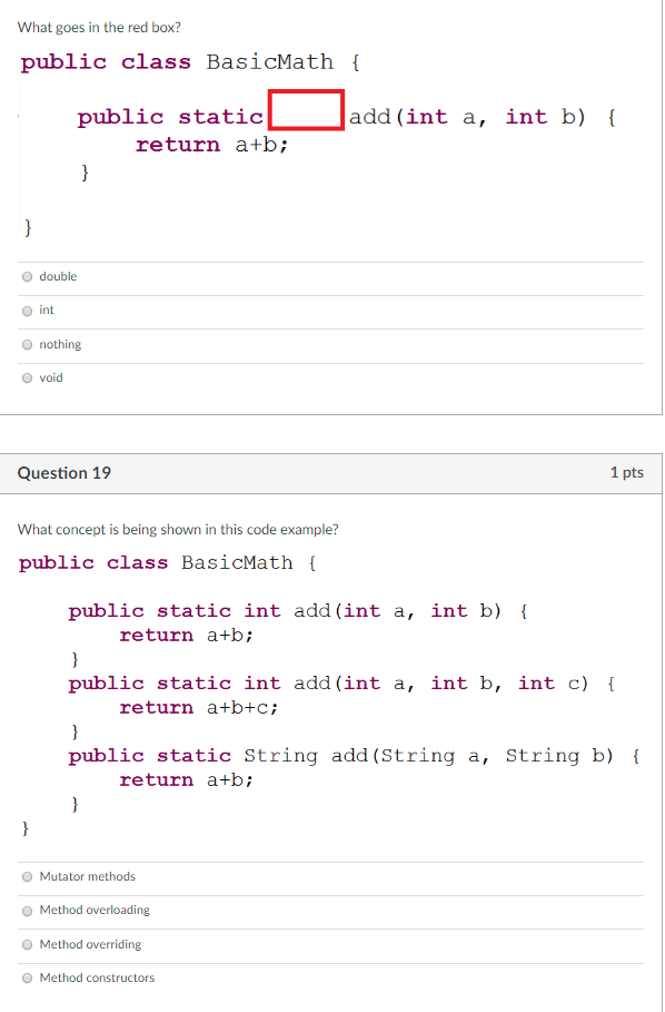 What goes in the red box? public class BasicMath public staticadd (int a, int b) i return a+b; O double int nothing Ovoid Que